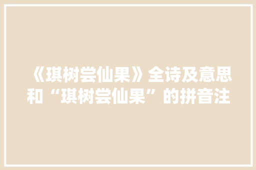 《琪树尝仙果》全诗及意思和“琪树尝仙果”的拼音注释