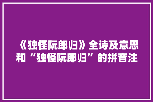 《独怪阮郎归》全诗及意思和“独怪阮郎归”的拼音注释