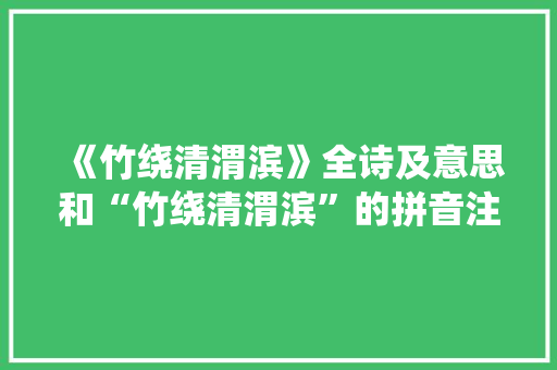 《竹绕清渭滨》全诗及意思和“竹绕清渭滨”的拼音注释