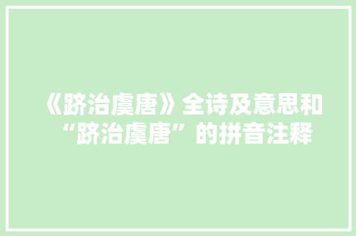 《跻治虞唐》全诗及意思和“跻治虞唐”的拼音注释 诗词鉴赏