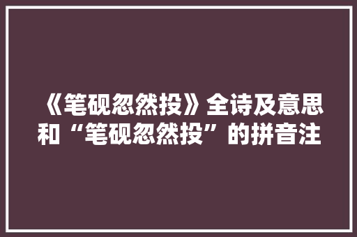 《笔砚忽然投》全诗及意思和“笔砚忽然投”的拼音注释