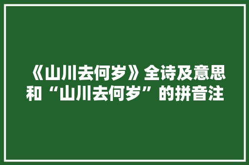 《山川去何岁》全诗及意思和“山川去何岁”的拼音注释