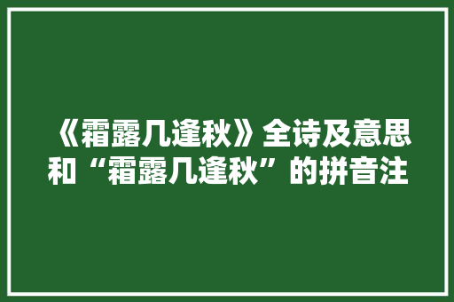 《霜露几逢秋》全诗及意思和“霜露几逢秋”的拼音注释
