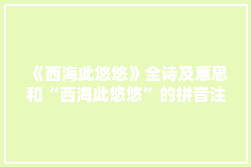 《西海此悠悠》全诗及意思和“西海此悠悠”的拼音注释