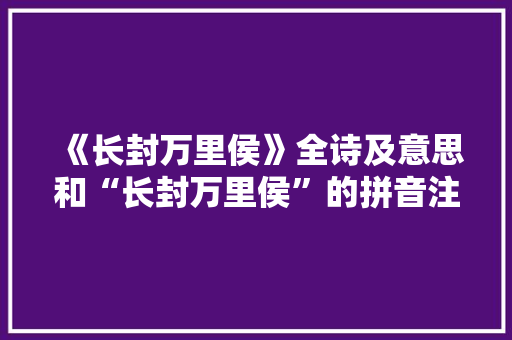 《长封万里侯》全诗及意思和“长封万里侯”的拼音注释