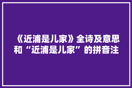 《近浦是儿家》全诗及意思和“近浦是儿家”的拼音注释