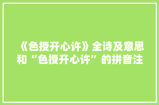 《色授开心许》全诗及意思和“色授开心许”的拼音注释