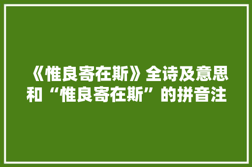 《惟良寄在斯》全诗及意思和“惟良寄在斯”的拼音注释 诗词鉴赏