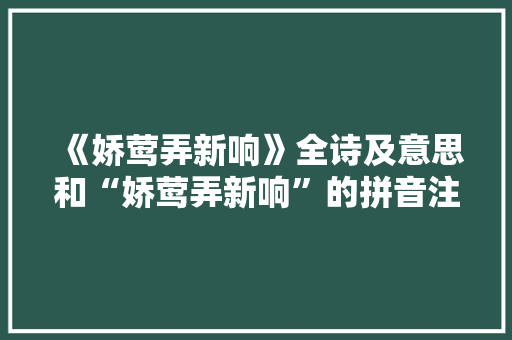 《娇莺弄新响》全诗及意思和“娇莺弄新响”的拼音注释
