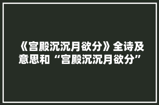 《宫殿沉沉月欲分》全诗及意思和“宫殿沉沉月欲分”的拼音注释