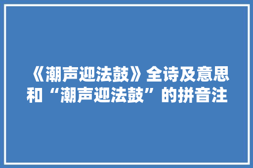 《潮声迎法鼓》全诗及意思和“潮声迎法鼓”的拼音注释