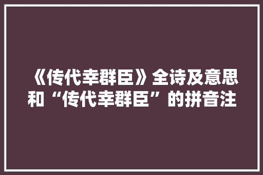 《传代幸群臣》全诗及意思和“传代幸群臣”的拼音注释 诗词鉴赏