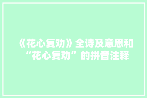 《花心复劝》全诗及意思和“花心复劝”的拼音注释