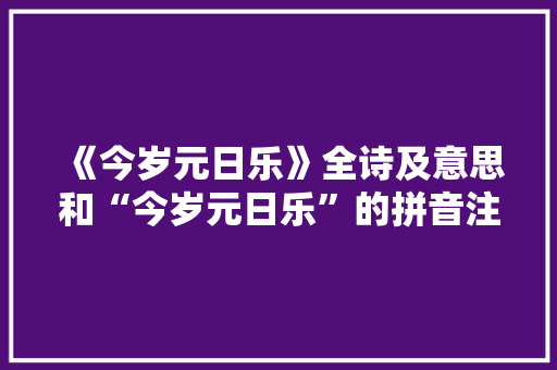 《今岁元日乐》全诗及意思和“今岁元日乐”的拼音注释