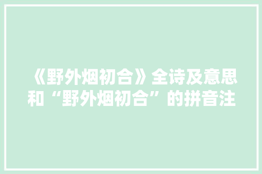 《野外烟初合》全诗及意思和“野外烟初合”的拼音注释