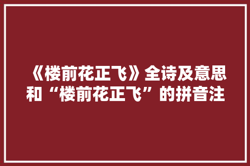 《楼前花正飞》全诗及意思和“楼前花正飞”的拼音注释