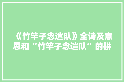 《竹竿子念遣队》全诗及意思和“竹竿子念遣队”的拼音注释