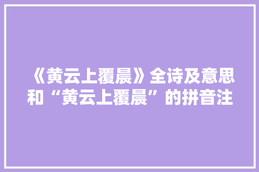 《黄云上覆晨》全诗及意思和“黄云上覆晨”的拼音注释