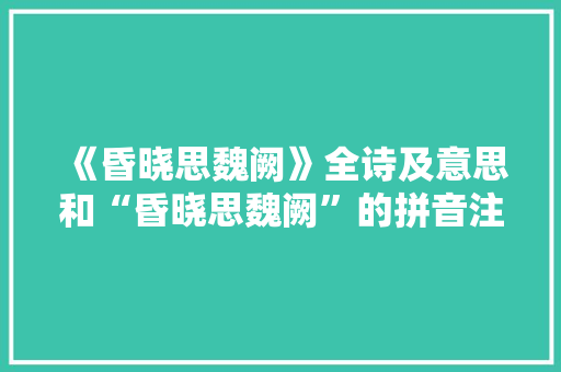 《昏晓思魏阙》全诗及意思和“昏晓思魏阙”的拼音注释