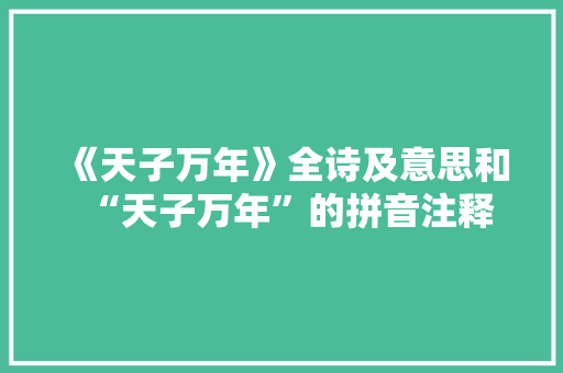 《天子万年》全诗及意思和“天子万年”的拼音注释