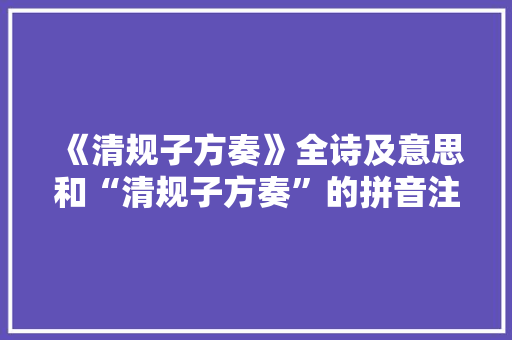 《清规子方奏》全诗及意思和“清规子方奏”的拼音注释 诗词鉴赏
