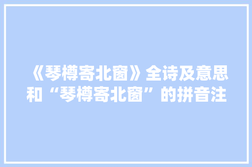《琴樽寄北窗》全诗及意思和“琴樽寄北窗”的拼音注释