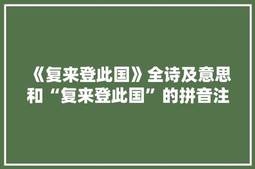 《复来登此国》全诗及意思和“复来登此国”的拼音注释