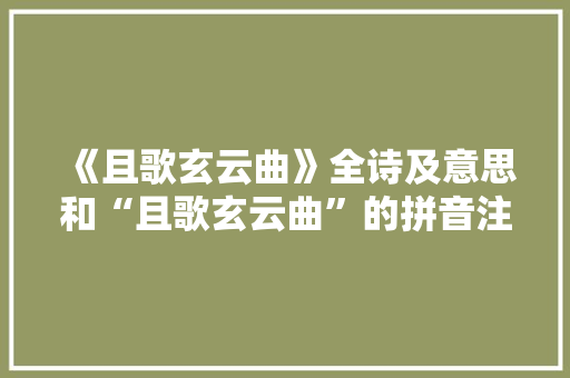 《且歌玄云曲》全诗及意思和“且歌玄云曲”的拼音注释 诗词鉴赏
