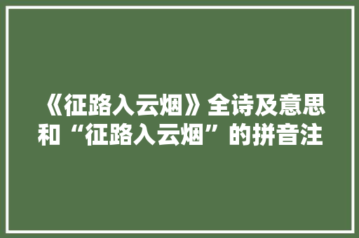 《征路入云烟》全诗及意思和“征路入云烟”的拼音注释