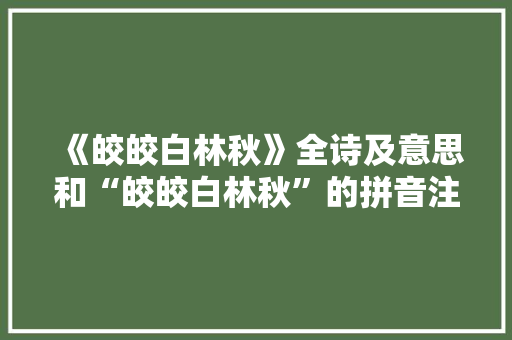 《皎皎白林秋》全诗及意思和“皎皎白林秋”的拼音注释 诗词鉴赏