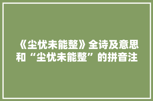 《尘忧未能整》全诗及意思和“尘忧未能整”的拼音注释