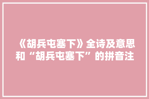 《胡兵屯塞下》全诗及意思和“胡兵屯塞下”的拼音注释 诗词鉴赏