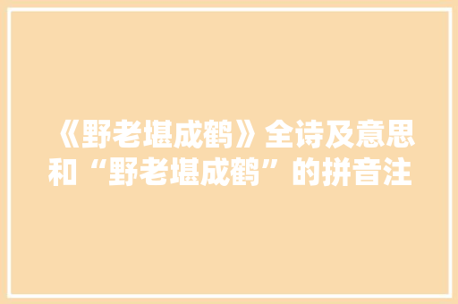《野老堪成鹤》全诗及意思和“野老堪成鹤”的拼音注释