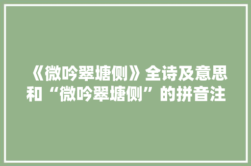 《微吟翠塘侧》全诗及意思和“微吟翠塘侧”的拼音注释 诗词鉴赏