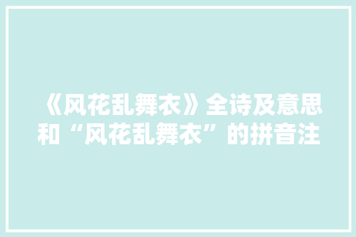 《风花乱舞衣》全诗及意思和“风花乱舞衣”的拼音注释