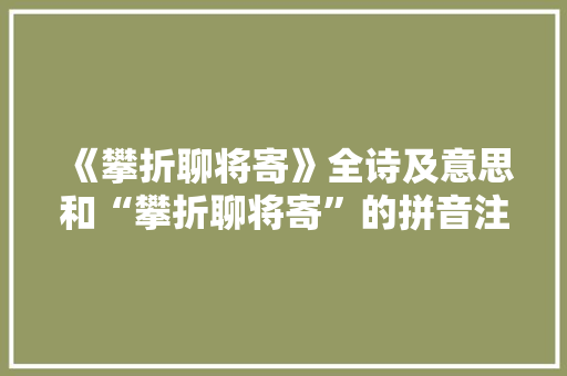 《攀折聊将寄》全诗及意思和“攀折聊将寄”的拼音注释