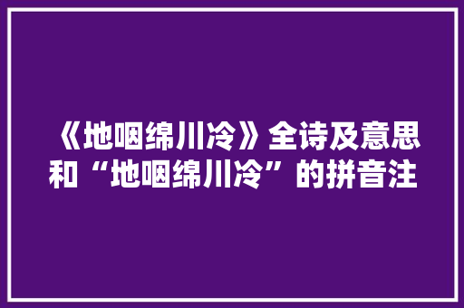 《地咽绵川冷》全诗及意思和“地咽绵川冷”的拼音注释