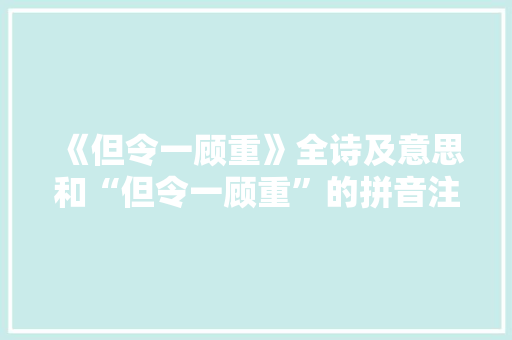《但令一顾重》全诗及意思和“但令一顾重”的拼音注释