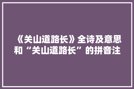 《关山道路长》全诗及意思和“关山道路长”的拼音注释
