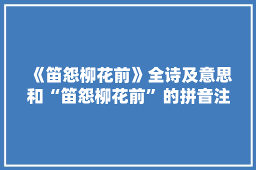 《笛怨柳花前》全诗及意思和“笛怨柳花前”的拼音注释