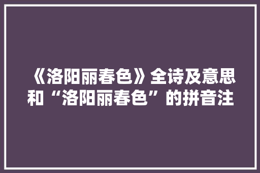 《洛阳丽春色》全诗及意思和“洛阳丽春色”的拼音注释