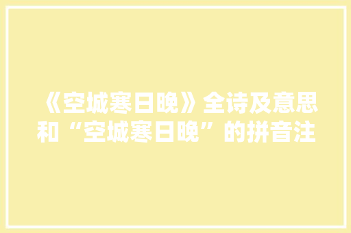 《空城寒日晚》全诗及意思和“空城寒日晚”的拼音注释