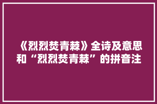 《烈烈焚青棘》全诗及意思和“烈烈焚青棘”的拼音注释