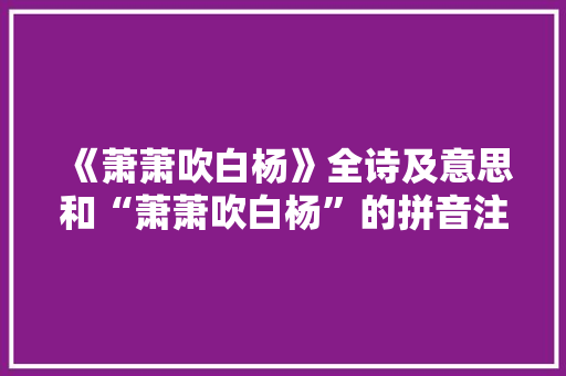《萧萧吹白杨》全诗及意思和“萧萧吹白杨”的拼音注释