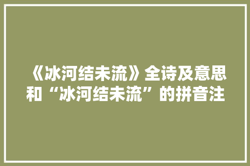 《冰河结未流》全诗及意思和“冰河结未流”的拼音注释 诗词鉴赏