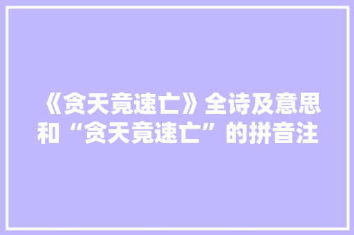 《贪天竟速亡》全诗及意思和“贪天竟速亡”的拼音注释 诗词鉴赏