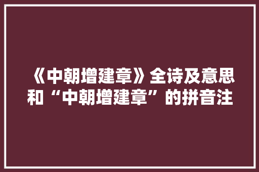 《中朝增建章》全诗及意思和“中朝增建章”的拼音注释 诗词鉴赏