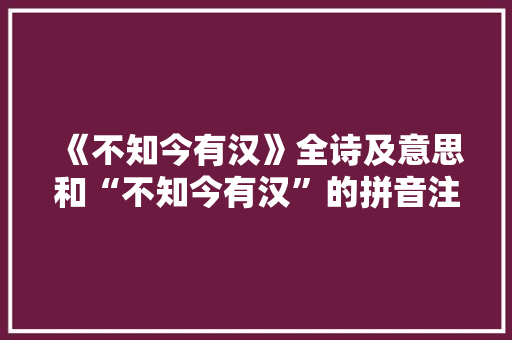 《不知今有汉》全诗及意思和“不知今有汉”的拼音注释