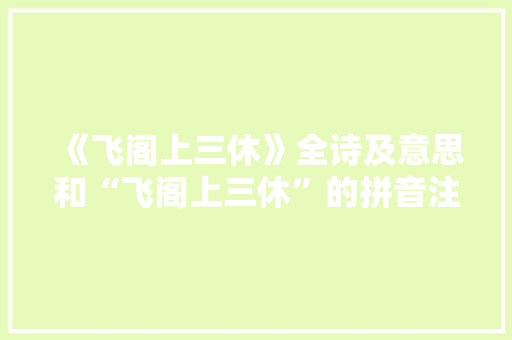 《飞阁上三休》全诗及意思和“飞阁上三休”的拼音注释
