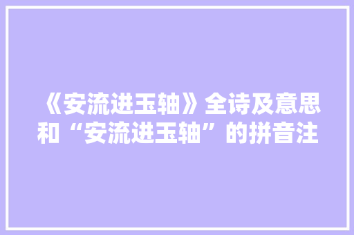 《安流进玉轴》全诗及意思和“安流进玉轴”的拼音注释